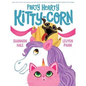 Party Hearty Kitty-Corn: A Picture Book -- Shannon Hale